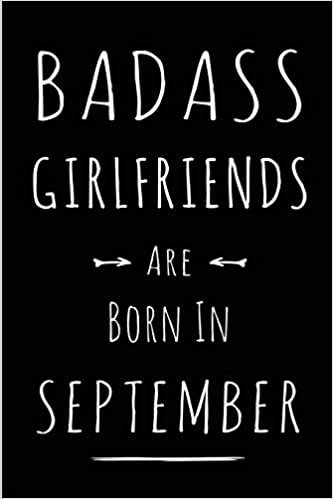 okumak Badass Girlfriends Are Born In September: Blank Lined Funny Journal Notebooks Diary as Birthday, Welcome, Farewell, Appreciation, Thank You, ... Coworkers .Alternative to B-day present card