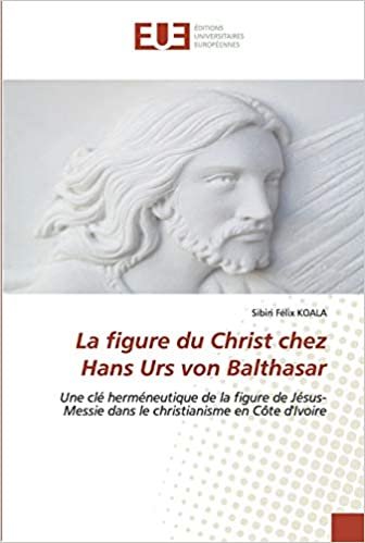 okumak La figure du Christ chez Hans Urs von Balthasar: Une clé herméneutique de la figure de Jésus-Messie dans le christianisme en Côte d&#39;Ivoire