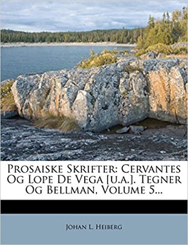 okumak Prosaiske Skrifter: Cervantes Og Lope De Vega [u.a.]. Tegner Og Bellman, Volume 5...