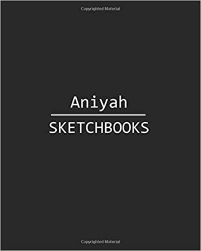 okumak Aniyah Sketchbook: 140 Blank Sheet 8x10 inches for Write, Painting, Render, Drawing, Art, Sketching and Initial name on Matte Black Color Cover , Aniyah Sketchbook