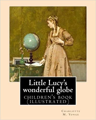 okumak Little Lucy&#39;s wonderful globe   By: Charlotte M. Yonge illustrated By: L(Lorenz ) Frølich: (children&#39;s book )