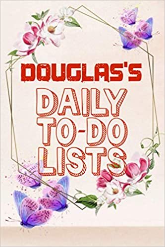 okumak Douglas&#39;s Daily To Do Lists: Weekly And Daily Task Planner | Daily Work Task Checklist | Lovely Personalised Name Journal | To Do List to Increase ... Time Management For Douglas (110 Pages, 6x9)