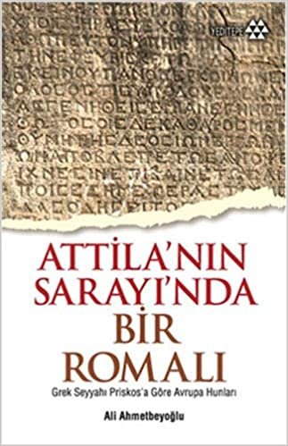 okumak ATTİLANIN SARAYINDA BİR ROMALI: Grek Seyyahı Priskos’a Göre Avrupa Hunları