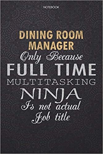 okumak Lined Notebook Journal Dining Room Manager Only Because Full Time Multitasking Ninja Is Not An Actual Job Title Working Cover: 6x9 inch, Lesson, ... High Performance, 114 Pages, Work List