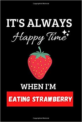 okumak It&#39;s Always Happy Time When I&#39;m Eating Strawberry: Red &amp; White Blank Journal or Notebook | Small Paperback Novelty Notebook to Write in | Perfect Gift for Womens or Mens