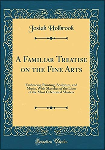 okumak A Familiar Treatise on the Fine Arts: Embracing Painting, Sculpture, and Music, With Sketches of the Lives of the Most Celebrated Masters (Classic Reprint)