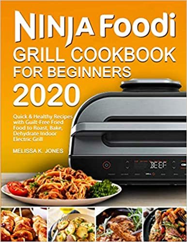 okumak Ninja Foodi Grill Cookbook for Beginners 2020: Quick &amp; Healthy Recipes with Guilt-Free Fried Food to Roast, Bake, Dehydrate Indoor Electric Grill