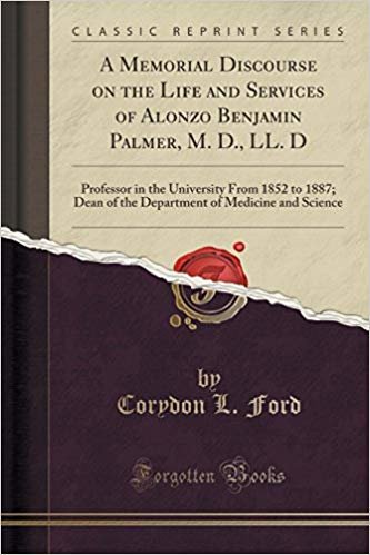okumak A Memorial Discourse on the Life and Services of Alonzo Benjamin Palmer, M. D., LL. D: Professor in the University From 1852 to 1887; Dean of the Department of Medicine and Science (Classic Reprint)