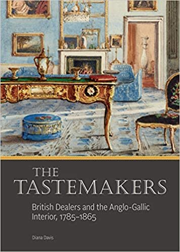 okumak The Tastemakers: British Dealers and the Anglo-Gallic Interior, 1785-1865