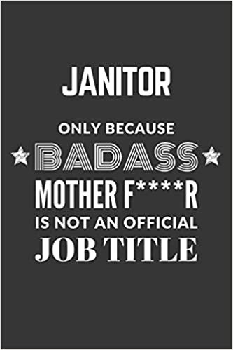 okumak Janitor Only Because Badass Mother F****R Is Not An Official Job Title Notebook: Lined Journal, 120 Pages, 6 x 9, Matte Finish