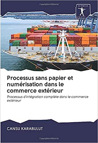 okumak Processus sans papier et numérisation dans le commerce extérieur: Processus d&#39;intégration complète dans le commerce extérieur