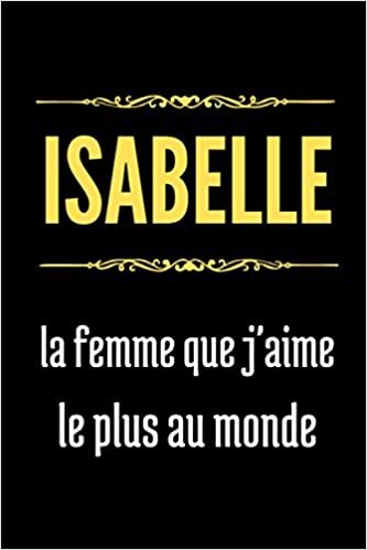 okumak Isabelle la f que j&#39;aime le plus au monde: Journal intime personnalisé Isabelle, Cadeau anniversaire, carnet de notes ligné, Cadeau original pour filles et femmes