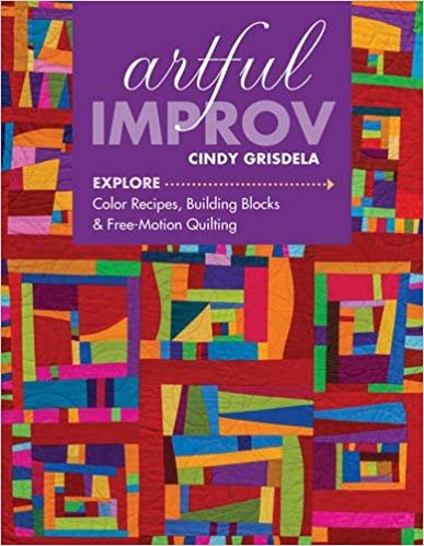 okumak Artful Improv : Explore Color Recipes, Building Blocks &amp; Free-Motion Quilting