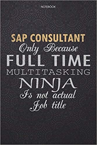 okumak Lined Notebook Journal Sap Consultant Only Because Full Time Multitasking Ninja Is Not An Actual Job Title Working Cover: Personal, 114 Pages, ... inch, Work List, Journal, High Performance