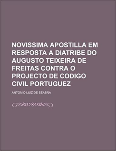 okumak Novissima Apostilla Em Resposta a Diatribe Do Augusto Teixeira de Freitas Contra O Projecto de Codigo Civil Portuguez