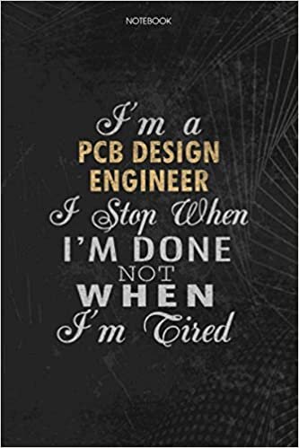 okumak Notebook Planner I&#39;m A Pcb Design Engineer I Stop When I&#39;m Done Not When I&#39;m Tired Job Title Working Cover: Lesson, Money, Lesson, Schedule, Journal, 114 Pages, 6x9 inch, To Do List