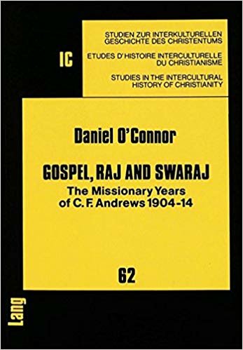 okumak Gospel, Raj and Swaraj : Missionary Years of C.F.Andrews, 1904-14 : v. 62