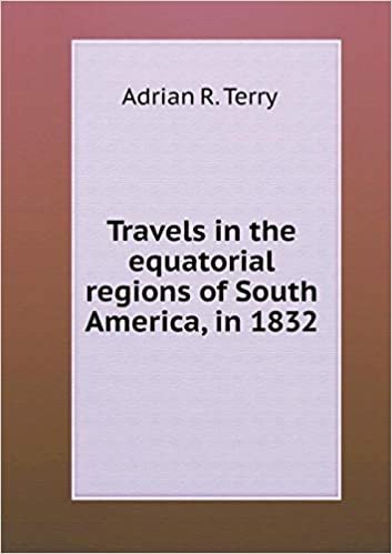 okumak Travels in the Equatorial Regions of South America, in 1832