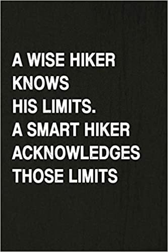 okumak A Wise Hiker Knows His Limits, A Smart Hiker Acknowledges Those Limits: Hiking Log Book, Complete Notebook Record of Your Hikes. Ideal for Walkers, Hikers and Those Who Love Hiking
