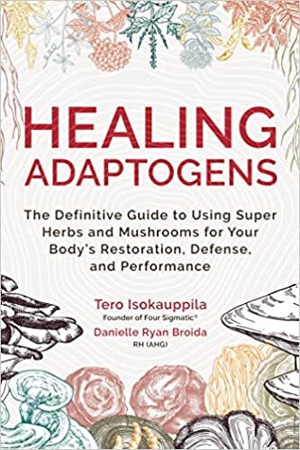 Healing Adaptogens: The Definitive Guide to Using Super Herbs and Mushrooms for Your Body’s Restoration, Defense, and Performance