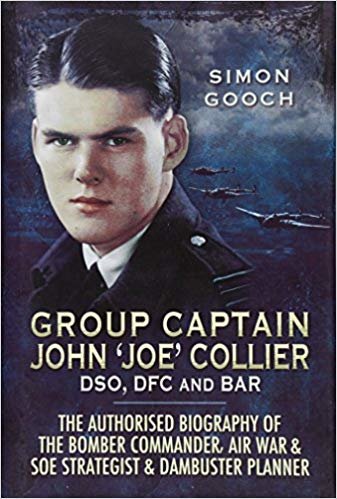 okumak Group Captain John &#39;Joe&#39; Collier DSO, DFC and Bar : The Authorised Biography of the Bomber Commander, Air War and S.O.E Strategist and Dambuster Planner
