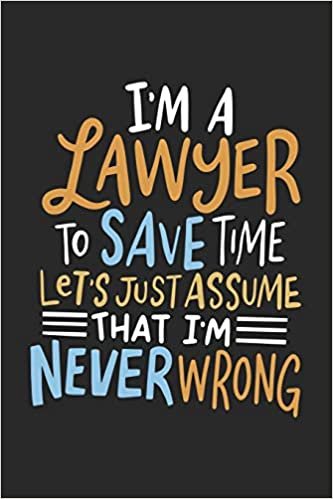 okumak I&#39;m A Lawyer To Save Time Let&#39;s Just Assume That I&#39;m Never Wrong: 120 Pages I 6x9 I Wide Ruled / Legal Ruled Line Paper