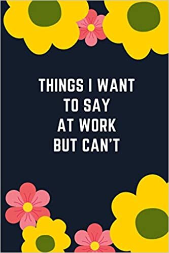 okumak Things I Want To Say At Work But Can&#39;t: Blank Lined Journal Coworker Notebook 6&quot; x &quot;9 Inch (Funny Office Journals)