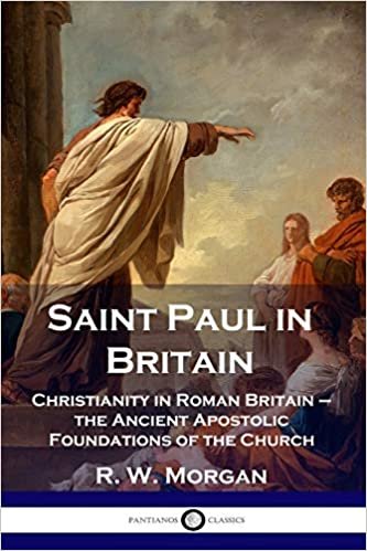 okumak Saint Paul in Britain: Christianity in Roman Britain - the Ancient Apostolic Foundations of the Church
