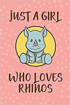 Just A Girl Who Loves Rhinos: Rhino lovers Notebook: unicorn Rhino Gifts for Women, Girls and Kids