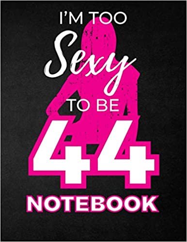 okumak I&#39;m Too Sexy To Be 44 Notebook: Funny Birthday Notebook for Women - Blank Line Composition Notebook and Journal for 44th Birthday Gift: Cute Birthday Girl Quote (8.5 x 11 - 110 pages)