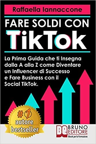 okumak Fare Soldi Con TikTok: La Prima Guida Che Ti Insegna Dalla A alla Z Come Diventare Influencer Di Successo e Fare Business Con Il Social TikTok