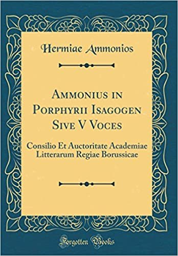 okumak Ammonius in Porphyrii Isagogen Sive V Voces: Consilio Et Auctoritate Academiae Litterarum Regiae Borussicae (Classic Reprint)