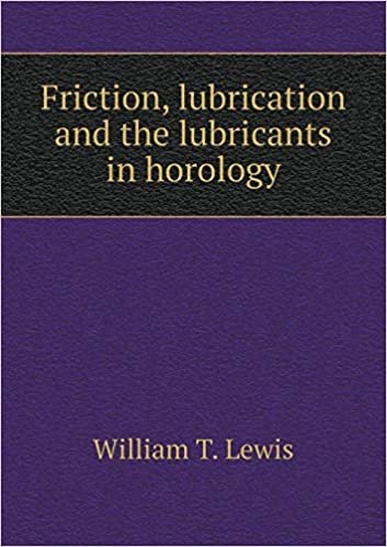 okumak Friction, Lubrication and the Lubricants in Horology