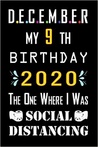 okumak December My 9th Birthday 2020 The One Where I Was Social Distancing: Happy 9th Birthday, 9 Years Old Gift Ideas for Boys, Girls, Son, Daughter, ... birthday notebook, Funny Card Alternative