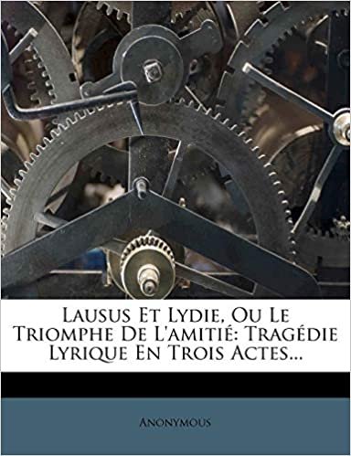 okumak Lausus Et Lydie, Ou Le Triomphe De L&#39;amitié: Tragédie Lyrique En Trois Actes...
