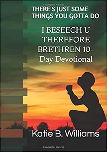 okumak I BESEECH U THEREFORE BRETHREN 10-Day Devotional: THERE&#39;S JUST SOME THINGS YOU GOTTA DO