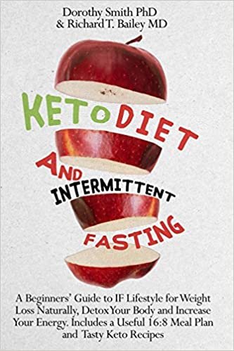 okumak Keto Diet and Intermittent Fasting: A Beginners&#39; Guide to IF Lifestyle for Weight Loss Naturally, Detox Your Body and Increase Your Energy. Includes a Useful 16:8 Meal Plan and Tasty Keto Recipes.
