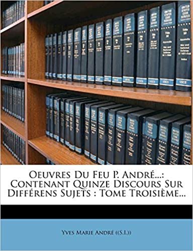okumak Oeuvres Du Feu P. André...: Contenant Quinze Discours Sur Différens Sujets : Tome Troisième...