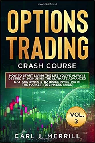 okumak Options Trading Crash Course: Vol. 3: How To Start Living The Life You&#39;ve Always Desired In 2020 Using The Ultimate Advanced Day And Swing Strategies Investing In The Market. (Beginners Guide)