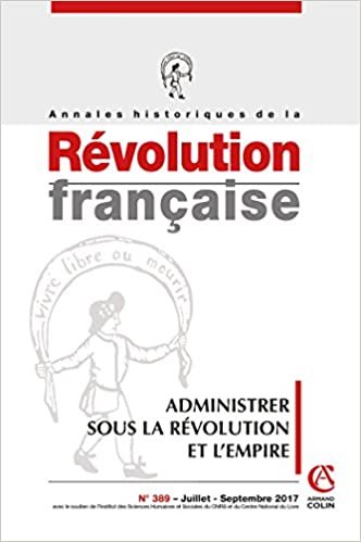 okumak Annales historiques de la Révolution française n°389 (3/2017) Administrer la Révolution et l&#39;Empire: Administrer la Révolution et l&#39;Empire