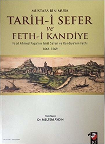 okumak Tarih-i Sefer ve Feth-i Kandiye: Fazıl Ahmed Paşa&#39;nın Girit Seferi ve Kandiye&#39;nin Fethi 1666-1669
