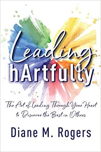 okumak Leading hArtfully: The Art of Leading Through Your Heart to Discover the Best in Others