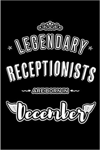 okumak Legendary Receptionists are born in December: Blank Lined profession Journal Notebooks Diary as Appreciation, Birthday, Welcome, Farewell, Thank You, ... &amp; friends. Alternative to B-day present Card