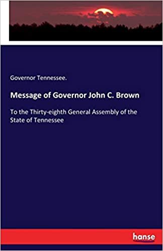 okumak Message of Governor John C. Brown: To the Thirty-eighth General Assembly of the State of Tennessee