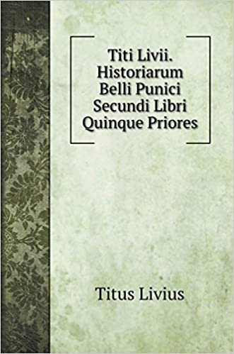 okumak Titi Livii. Historiarum Belli Punici Secundi Libri Quinque Priores