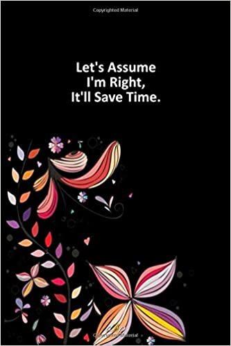 okumak Let&#39;s Assume I&#39;m Right, It&#39;ll Save Time: Notebook, Lined journal, Diary, Ruled paper, writing Pad for Office/School/College. 100 Page with 6x9 in Cover
