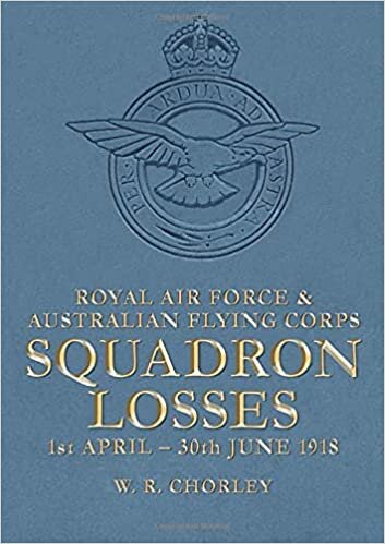okumak Royal Air Force &amp; Australian Flying Corps Squadron Losses: 1st April - 30th June 1918 (Royal Air Force Squadron Losses, Band 1): Volume 1