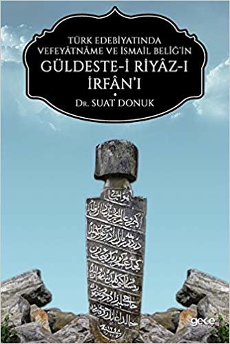 okumak Türk Edebiyatında Vefeyatname Ve İsmail Beliğ’in Güldeste-i Riyaz-ı İrfan’ı