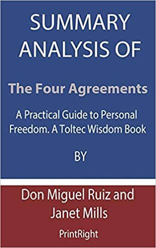 okumak Summary Analysis Of The Four Agreements: A Practical Guide to Personal Freedom. A Toltec Wisdom Book By Don Miguel Ruiz and Janet Mills