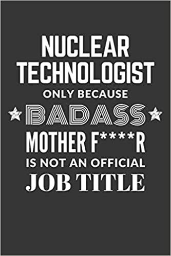 okumak Nuclear Technologist Only Because Badass Mother F****R Is Not An Official Job Title Notebook: Lined Journal, 120 Pages, 6 x 9, Matte Finish